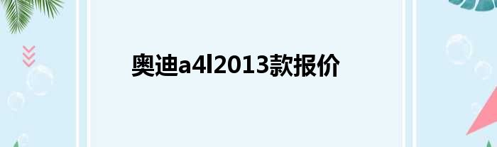 奥迪a4l2013款报价