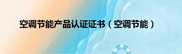 空调节能产品认证证书（空调节能）