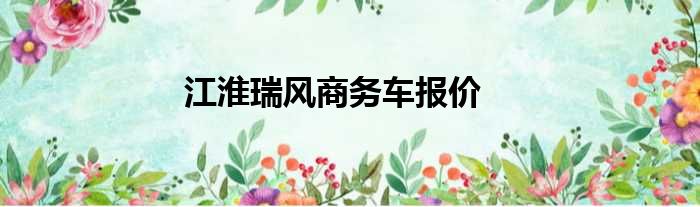 江淮瑞风商务车报价