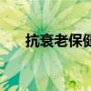 抗衰老保健品排行榜前十名（抗衰老）