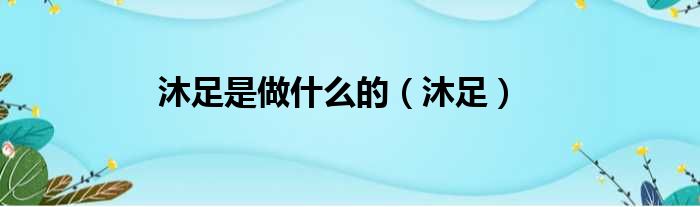 沐足是做什么的（沐足）