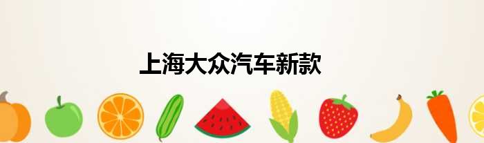 上海大众汽车新款