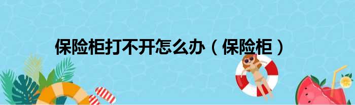 保险柜打不开怎么办（保险柜）