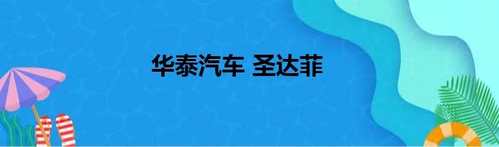 华泰汽车 圣达菲