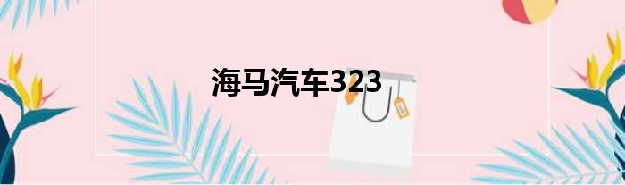 海马汽车323