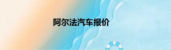 阿尔法汽车报价