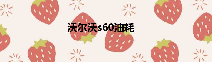 沃尔沃s60油耗
