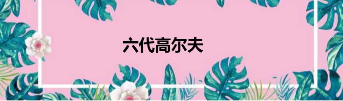 六代高尔夫