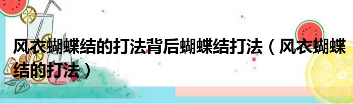 风衣蝴蝶结的打法背后蝴蝶结打法（风衣蝴蝶结的打法）