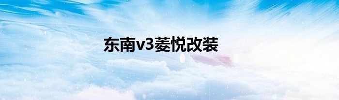 东南v3菱悦改装