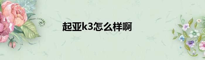 起亚k3怎么样啊