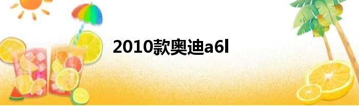 2010款奥迪a6l