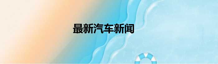 最新汽车新闻
