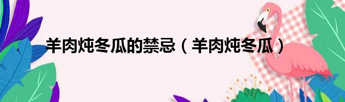 羊肉炖冬瓜的禁忌（羊肉炖冬瓜）