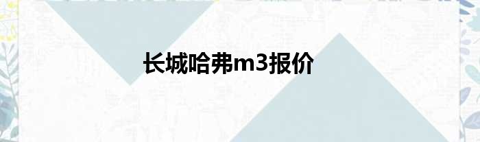 长城哈弗m3报价