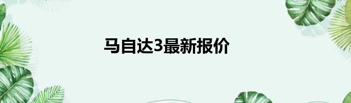 马自达3最新报价