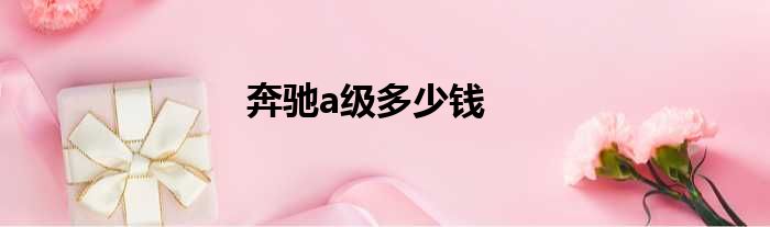 奔驰a级多少钱