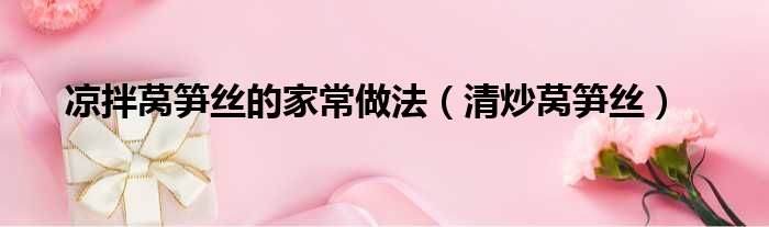 凉拌莴笋丝的家常做法（清炒莴笋丝）