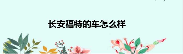 长安福特的车怎么样