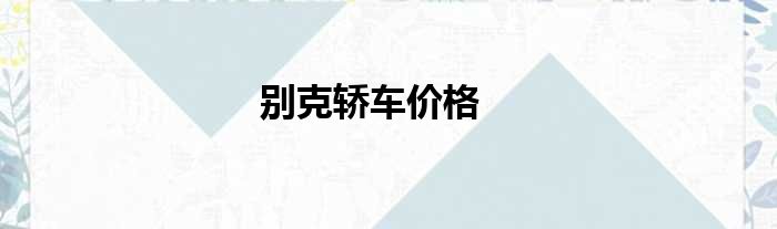别克轿车价格