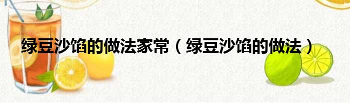 绿豆沙馅的做法家常（绿豆沙馅的做法）