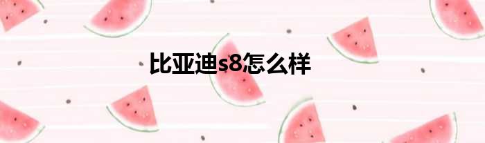 比亚迪s8怎么样