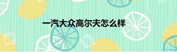 一汽大众高尔夫怎么样