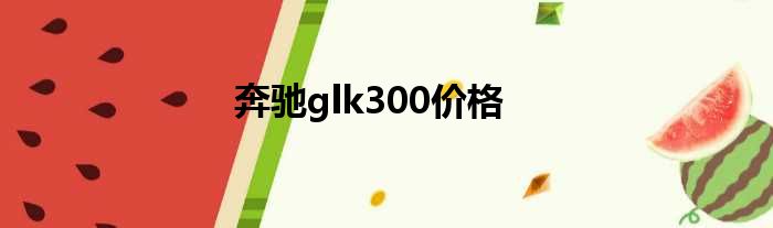 奔驰glk300价格