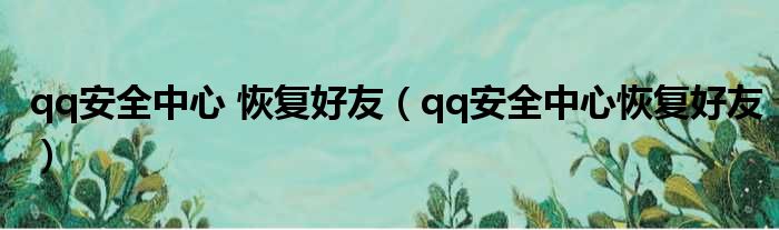 qq安全中心 恢复好友（qq安全中心恢复好友）