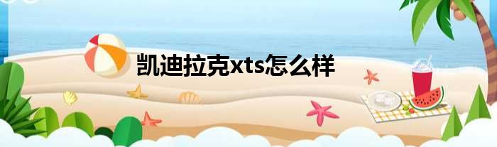 凯迪拉克xts怎么样