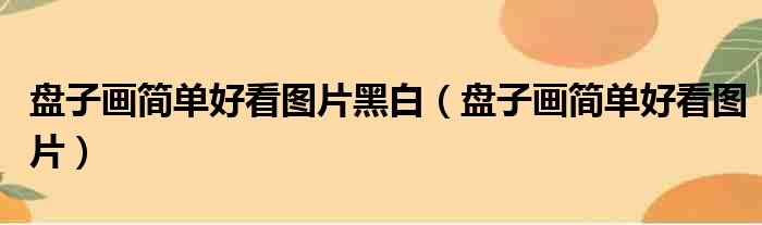 盘子画简单好看图片黑白（盘子画简单好看图片）