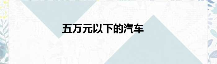 五万元以下的汽车