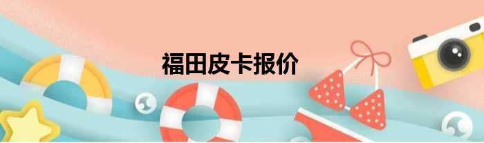 福田皮卡报价
