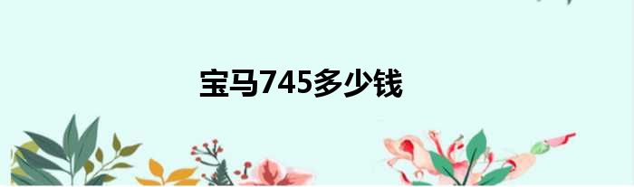 宝马745多少钱