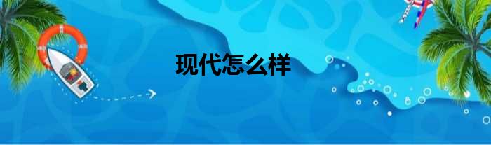 现代怎么样