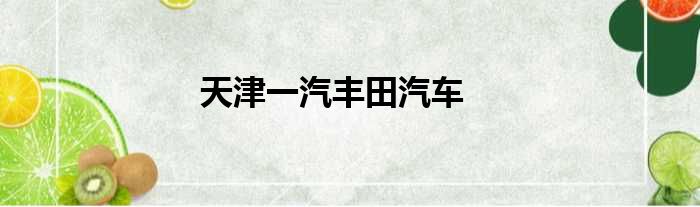 天津一汽丰田汽车