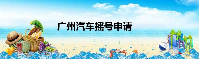 广州汽车摇号申请