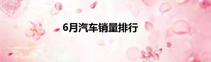 6月汽车销量排行