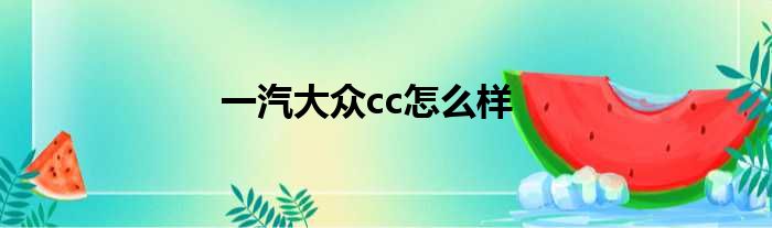 一汽大众cc怎么样