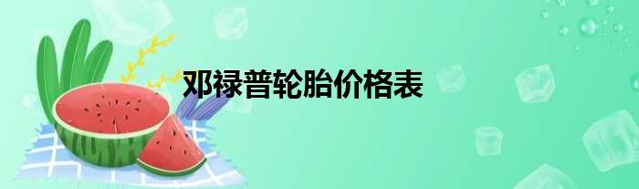 邓禄普轮胎价格表