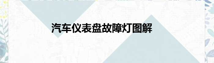 汽车仪表盘故障灯图解