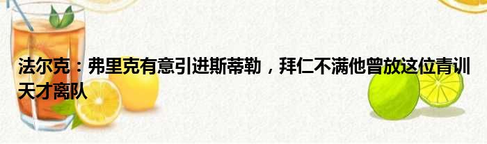 法尔克：弗里克有意引进斯蒂勒，拜仁不满他曾放这位青训天才离队