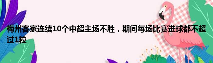 梅州客家连续10个中超主场不胜，期间每场比赛进球都不超过1粒
