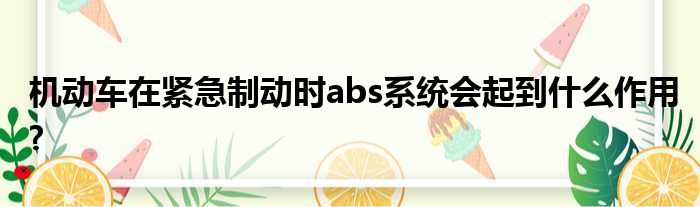 机动车在紧急制动时abs系统会起到什么作用?