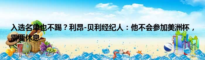 入选名单也不踢？利昂-贝利经纪人：他不会参加美洲杯，需要休息