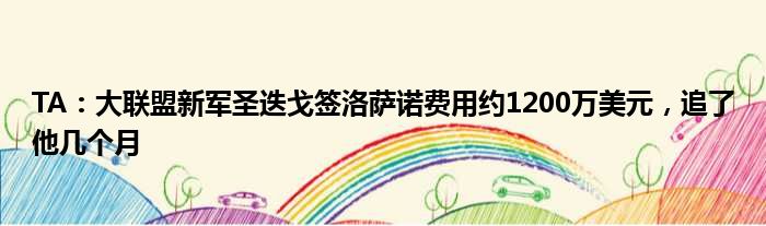 TA：大联盟新军圣迭戈签洛萨诺费用约1200万美元，追了他几个月