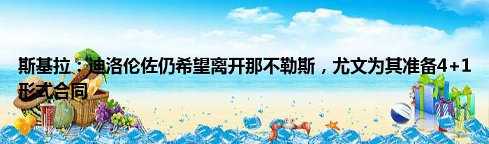 斯基拉：迪洛伦佐仍希望离开那不勒斯，尤文为其准备4+1形式合同