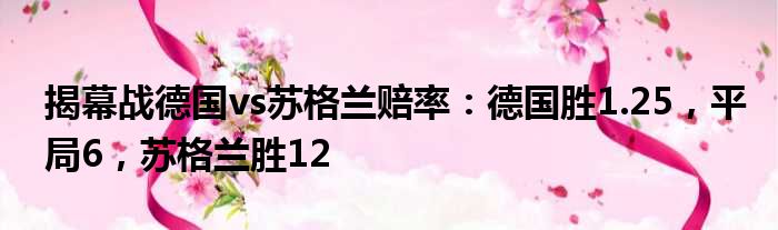 揭幕战德国vs苏格兰赔率：德国胜1.25，平局6，苏格兰胜12