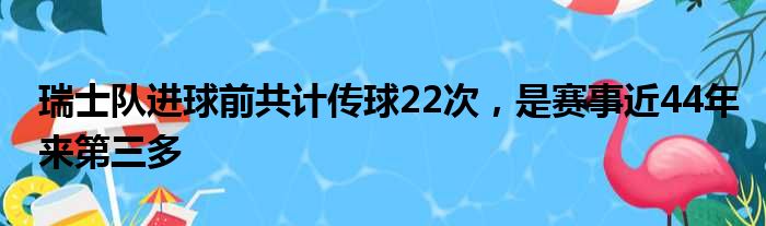 瑞士队进球前共计传球22次，是赛事近44年来第三多