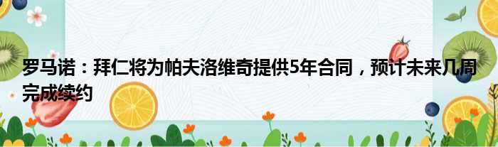罗马诺：拜仁将为帕夫洛维奇提供5年合同，预计未来几周完成续约